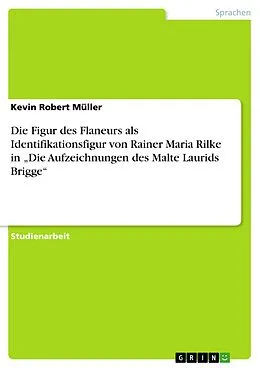 E-Book (pdf) Die Figur des Flaneurs als Identifikationsfigur von Rainer Maria Rilke in "Die Aufzeichnungen des Malte Laurids Brigge" von Kevin Robert Müller