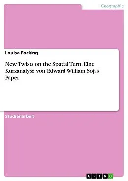 E-Book (pdf) New Twists on the Spatial Turn. Eine Kurzanalyse von Edward William Sojas Paper von Louisa Focking