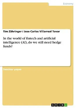E-Book (pdf) In the world of fintech and artificial intelligence (AI), do we still need hedge funds? von Tim Zähringer, Jose Carlos Villarreal Tovar
