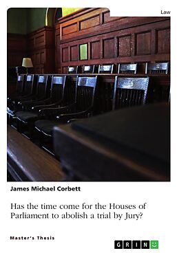 eBook (pdf) Has the time come for the Houses of Parliament to abolish a trial by Jury, so that all Crown Court trials are heard by a Judge alone? de James Michael Corbett