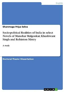 E-Book (pdf) Socio-political Realities of India in select Novels of Manohar Malgonkar, Khushwant Singh and Rohinton Mistry von Shanmuga Priya Selva