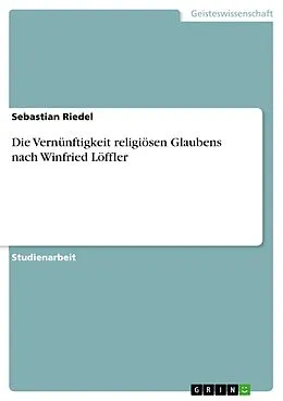 E-Book (pdf) Die Vernünftigkeit religiösen Glaubens nach Winfried Löffler von Sebastian Riedel
