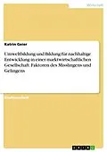 E-Book (pdf) Umweltbildung und Bildung für nachhaltige Entwicklung in einer marktwirtschaftlichen Gesellschaft. Faktoren des Misslingens und Gelingens von Katrin Geier