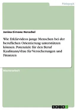 E-Book (pdf) Wie Erklärvideos junge Menschen bei der beruflichen Orientierung unterstützen können. Potenziale für den Beruf Kaufmann/-frau für Versicherungen und Finanzen von Janina-Simone Henschel