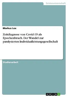 E-Book (pdf) Zeitdiagnose von Covid-19 als Epochenbruch. Der Wandel zur paralysierten Individualleistungsgesellschaft von Markus Lex