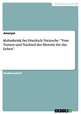 E-Book (pdf) Kulturkritik bei Friedrich Nietzsche. "Vom Nutzen und Nachteil der Historie für das Leben" von Anonym