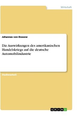 Kartonierter Einband Die Auswirkungen des amerikanischen Handelskriegs auf die deutsche Automobilindustrie von Johannes von Dossow