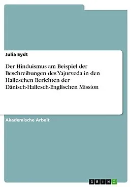 E-Book (pdf) Der Hinduismus am Beispiel der Beschreibungen des Yajurveda in den Halleschen Berichten der Dänisch-Hallesch-Englischen Mission von Julia Eydt