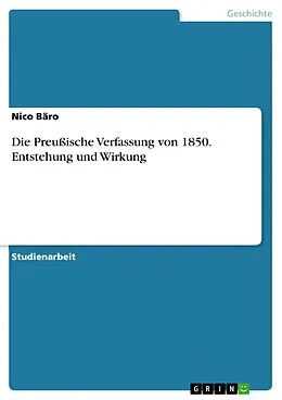 E-Book (pdf) Die Preußische Verfassung von 1850. Entstehung und Wirkung von Nico Bäro