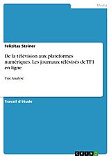 eBook (pdf) De la télévision aux plateformes numériques. Les journaux télévisés de TF1 en ligne de Felizitas Steiner