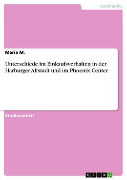 E-Book (pdf) Unterschiede im Einkaufsverhalten in der Harburger Altstadt und im Phoenix Center von Maria M.