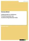 E-Book (pdf) Onlinehandel in selektiven Vertriebssystemen aus wettbewerbspolitischer Sicht von Christian Michel