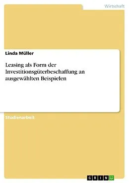E-Book (pdf) Leasing als Form der Investitionsgüterbeschaffung an ausgewählten Beispielen von Linda Müller