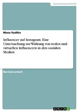 E-Book (pdf) Influencer auf Instagram. Eine Untersuchung zur Wirkung von realen und virtuellen Influencern in den sozialen Medien von Masa Radtke