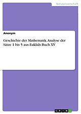 E-Book (pdf) Geschichte der Mathematik. Analyse der Sätze 1 bis 5 aus Euklids Buch XV von Anonym