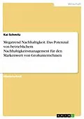 E-Book (pdf) Megatrend Nachhaltigkeit. Das Potenzial von betrieblichem Nachhaltigkeitsmanagement für den Markenwert von Großunternehmen von Kai Schmitz