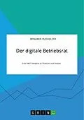 E-Book (pdf) Der digitale Betriebsrat. Eine SWOT-Analyse zu Chancen und Risiken von Benjamin Rudholzer