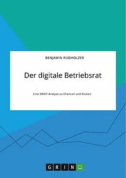 E-Book (pdf) Der digitale Betriebsrat. Eine SWOT-Analyse zu Chancen und Risiken von Benjamin Rudholzer