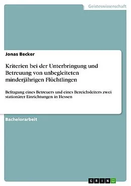 E-Book (pdf) Kriterien bei der Unterbringung und Betreuung von unbegleiteten minderjährigen Flüchtlingen von Jonas Becker