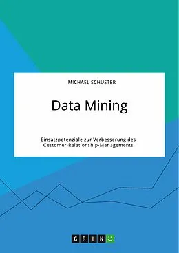 E-Book (pdf) Data Mining. Einsatzpotenziale zur Verbesserung des Customer-Relationship-Managements von Michael Schuster