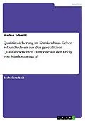 E-Book (pdf) Qualitätssicherung im Krankenhaus. Geben Sekundärdaten aus den gesetzlichen Qualitätsberichten Hinweise auf den Erfolg von Mindestmengen? von Markus Schmitt