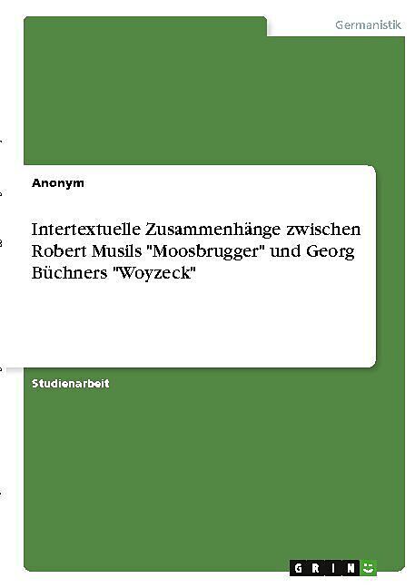 Intertextuelle Zusammenhänge zwischen Robert Musils "Moosbrugger" und Georg Büchners "Woyzeck"