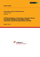 E-Book (pdf) Artificial Intelligence in Recruiting. A Literature Review on Artificial Intelligence Technologies, Ethical Implications and the Resulting Chances and Risks von Matthias Rudolph