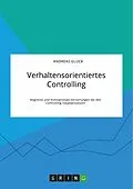E-Book (pdf) Verhaltensorientiertes Controlling. Kognitive und motivationale Verzerrungen bei den Controlling-Hauptprozessen von Andreas Glück