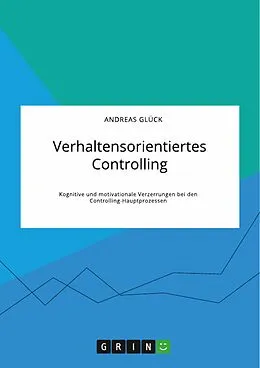 E-Book (pdf) Verhaltensorientiertes Controlling. Kognitive und motivationale Verzerrungen bei den Controlling-Hauptprozessen von Andreas Glück