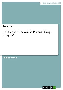 E-Book (pdf) Kritik an der Rhetorik in Platons Dialog "Gorgias" von Anonym