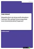 E-Book (pdf) Biografiearbeit mit dementiell erkrankten Senioren. Wie gelingt Erinnerungsarbeit trotz fortschreitendem Vergessen? von Linda Schmoll