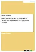 E-Book (pdf) Reducing Food Waste in future Retail. Trends and Implications for Operations Strategy von Simon Schäffer