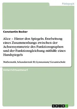 E-Book (pdf) Alice - Hinter den Spiegeln. Erarbeitung eines Zusammenhangs zwischen der Achsensymmetrie des Funktionsgraphen und der Funktionsgleichung mithilfe eines Handspiegels von Constantin Becker