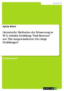 E-Book (pdf) Literarische Methoden der Erinnerung in W. G. Sebalds Erzählung "Paul Bereyter" aus "Die Ausgewanderten. Vier lange Erzählungen" von Sylvia Ellert