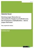 E-Book (pdf) Bindung junger Menschen an ehrenamtliche Tätigkeit im Fußballverein. Der Förderpreis "Fußballhelden - Aktion junges Ehrenamt" von Sebastian Heuser