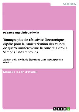 eBook (pdf) Tomographie de résistivité électronique dipôle pour la caractérisation des veines de quartz aurifères dans la zone de Garoua Sambé (Est-Cameroun) de Pabame Ngoubdou Firmin