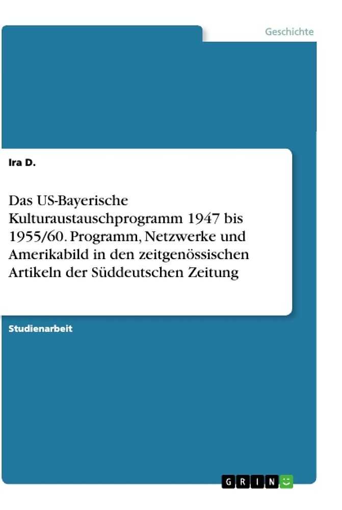 Das US-Bayerische Kulturaustauschprogramm 1947 bis 1955/60. Programm, Netzwerke und Amerikabild in den zeitgenössischen Artikeln der Süddeutschen Zeitung