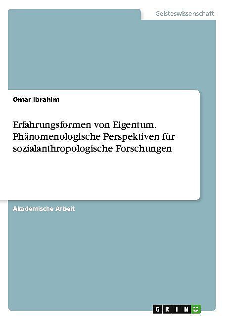 Erfahrungsformen von Eigentum. Phänomenologische Perspektiven für sozialanthropologische Forschungen