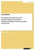 E-Book (pdf) Die digitale Transformation der Fördertechnik in der Logistik. Wettbewerbsfähige Visionen und ihre Skizzierung von Ayse Akbulut