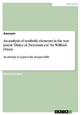 eBook (pdf) An analysis of symbolic elements in the war poem "Dulce et Decorum est" by Wilfred Owen de Anonym