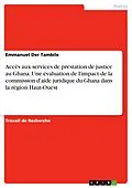 E-Book (pdf) Accès aux services de prestation de justice au Ghana. Une évaluation de l'impact de la commission d'aide juridique du Ghana dans la région Haut-Ouest von Emmanuel der Tambile