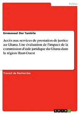 E-Book (pdf) Accès aux services de prestation de justice au Ghana. Une évaluation de l'impact de la commission d'aide juridique du Ghana dans la région Haut-Ouest von Emmanuel der Tambile