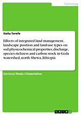 eBook (pdf) Effects of integrated land management, landscape position and land-use types on soil physicochemical properties, discharge, species richness and carbon stock in Geda watershed, north Shewa, Ethiopia de Hailu Terefe