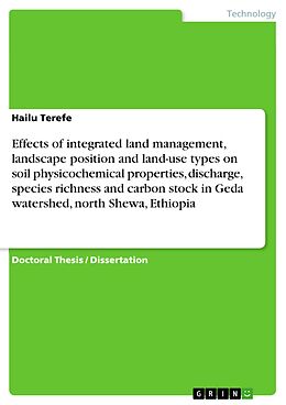 eBook (pdf) Effects of integrated land management, landscape position and land-use types on soil physicochemical properties, discharge, species richness and carbon stock in Geda watershed, north Shewa, Ethiopia de Hailu Terefe