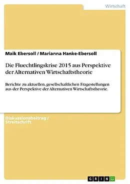 E-Book (pdf) Die Fluechtlingskrise 2015 aus Perspektive der Alternativen Wirtschaftstheorie von Maik Ebersoll, Marianna Hanke-Ebersoll