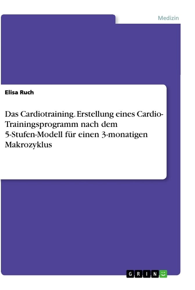 Das Cardiotraining. Erstellung eines Cardio- Trainingsprogramm nach dem 5-Stufen-Modell für einen 3-monatigen Makrozyklus