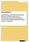 E-Book (pdf) Qualitätsgarant oder Etikettenschwindel? Wirkung und Wahrnehmung von Lebensmittel-Gütesiegeln im Vergleich zwischen Deutschland und den Vereinigten Staaten von Amerika von Dominik Mühlbauer