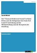 E-Book (pdf) Der "Classical Hollywood Sound" in Harry Potter und die Heiligtümer des Todes Teil I und II. Auswirkung auf die Weltdarstellung und die Rezeption der Handlung von Sarah Michel