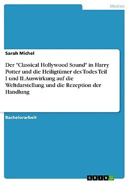 E-Book (pdf) Der "Classical Hollywood Sound" in Harry Potter und die Heiligtümer des Todes Teil I und II. Auswirkung auf die Weltdarstellung und die Rezeption der Handlung von Sarah Michel