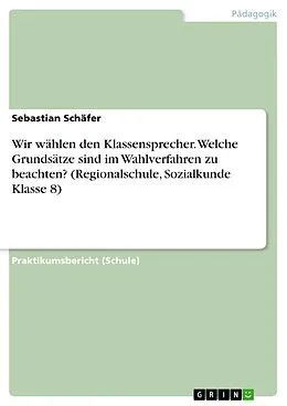 E-Book (pdf) Wir wählen den Klassensprecher. Welche Grundsätze sind im Wahlverfahren zu beachten? (Regionalschule, Sozialkunde Klasse 8) von Sebastian Schäfer